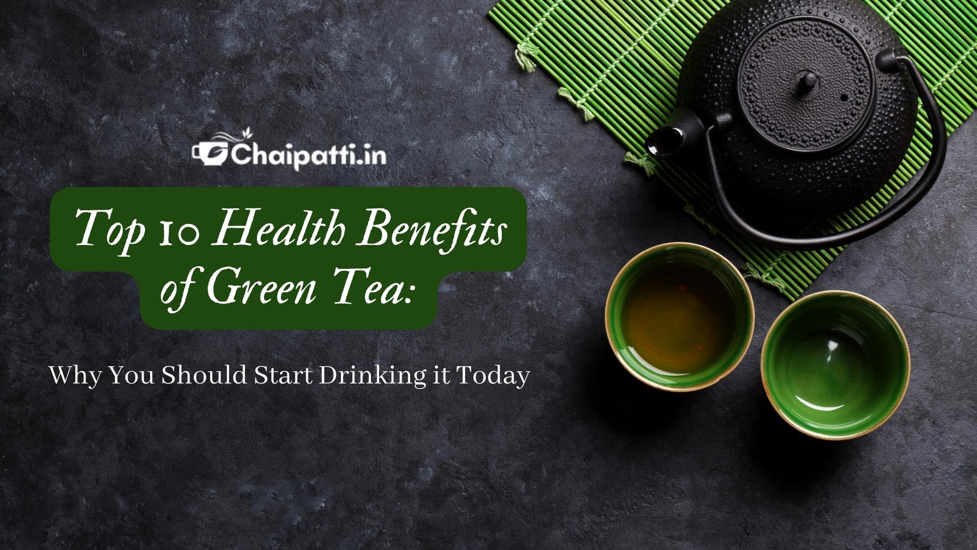 Top 10 Health Benefits of Green Tea: Why You Should Start Drinking it Today