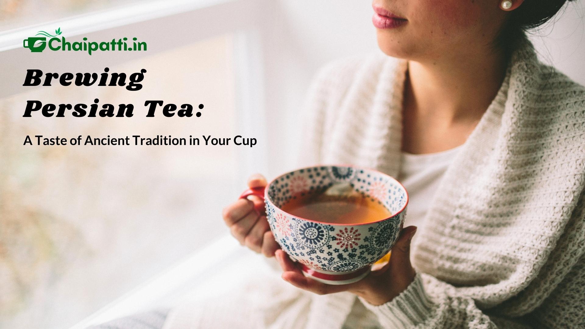 Brewing Persian Tea: A Taste of Ancient Tradition in Your Cup